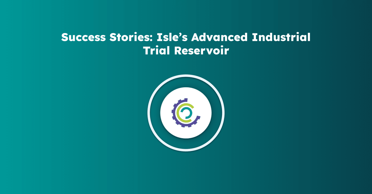 Success Stories: Isle’s Advanced Industrial Trial Reservoir