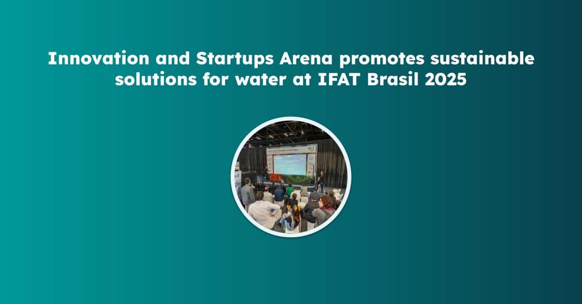 Innovation and Startups Arena promotes sustainable solutions for water at IFAT Brasil 2025