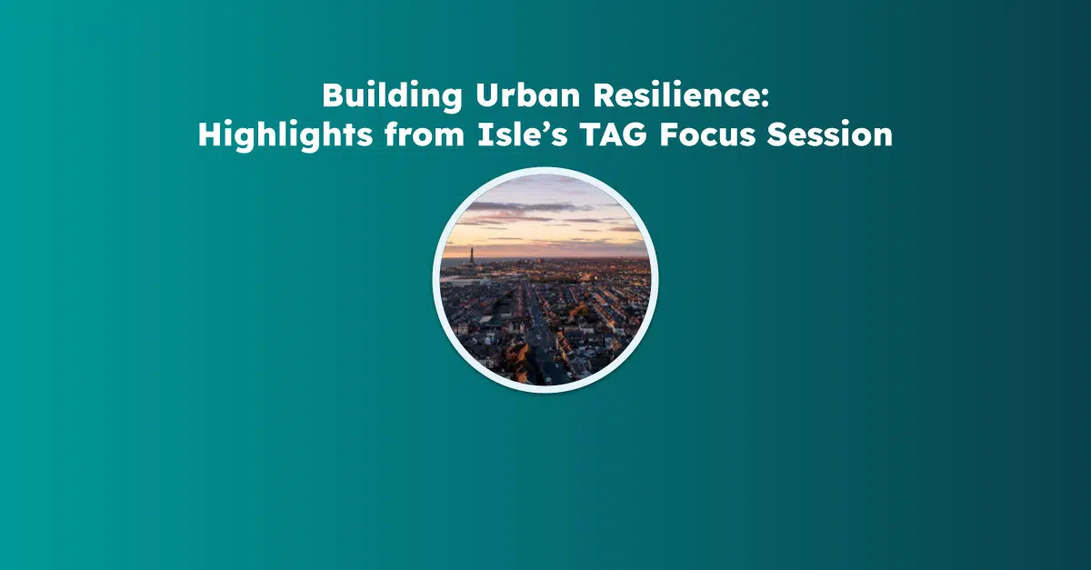 Building Urban Resilience Highlights from Isle’s TAG Focus Session